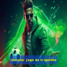 instalar jogo do triguinho